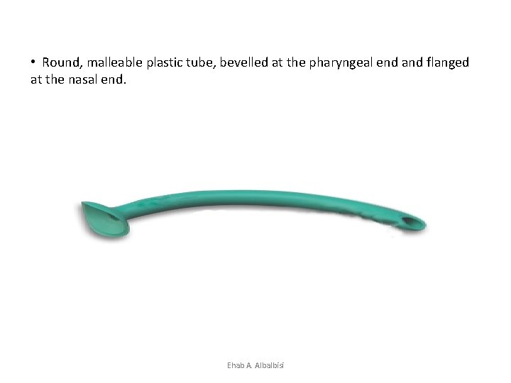  • Round, malleable plastic tube, bevelled at the pharyngeal end and flanged at
