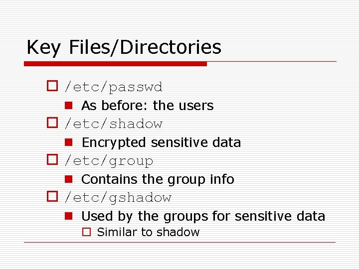 Key Files/Directories o /etc/passwd n As before: the users o /etc/shadow n Encrypted sensitive