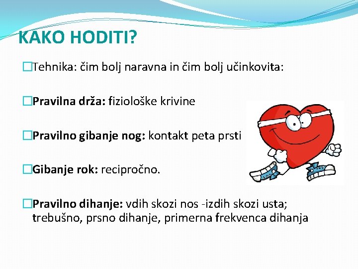 KAKO HODITI? �Tehnika: čim bolj naravna in čim bolj učinkovita: �Pravilna drža: fiziološke krivine