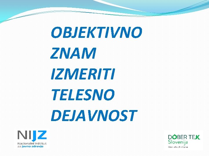 OBJEKTIVNO ZNAM IZMERITI TELESNO DEJAVNOST 