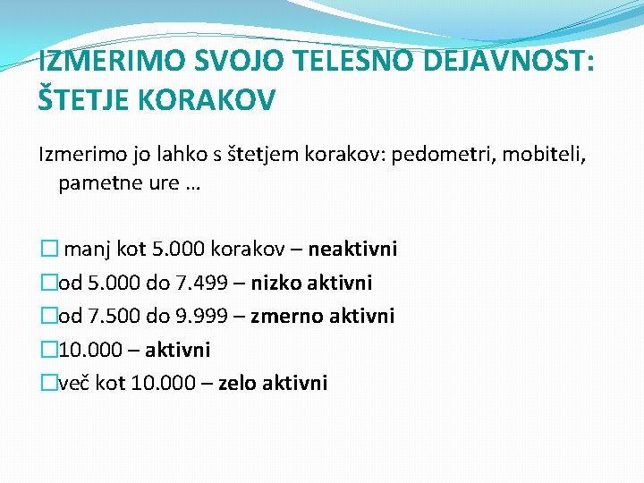 IZMERIMO SVOJO TELESNO DEJAVNOST: ŠTETJE KORAKOV Izmerimo jo lahko s štetjem korakov: pedometri, mobiteli,