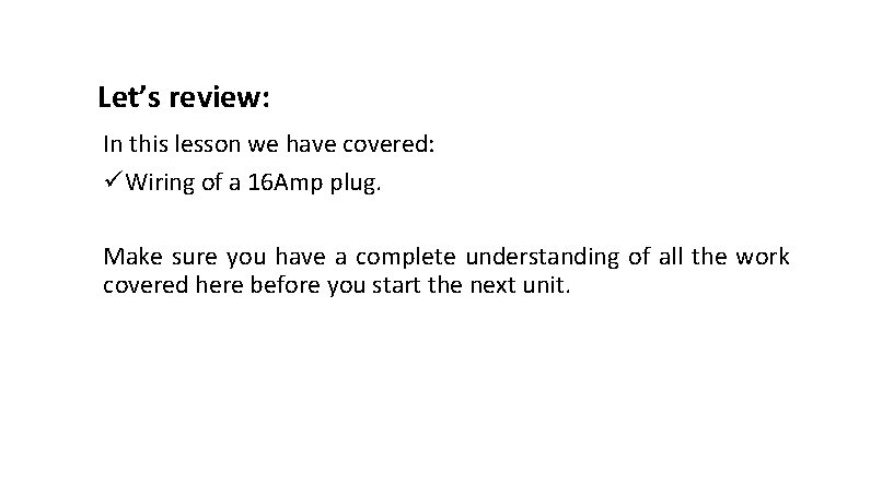 Let’s review: In this lesson we have covered: üWiring of a 16 Amp plug.