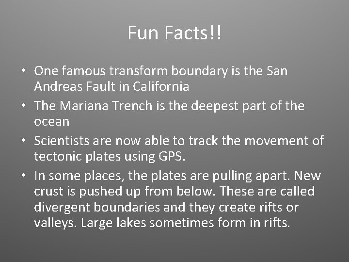 Fun Facts!! • One famous transform boundary is the San Andreas Fault in California