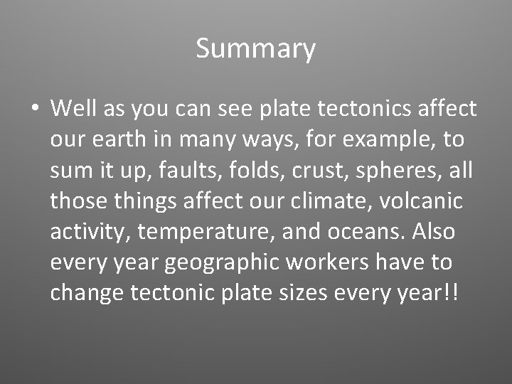Summary • Well as you can see plate tectonics affect our earth in many