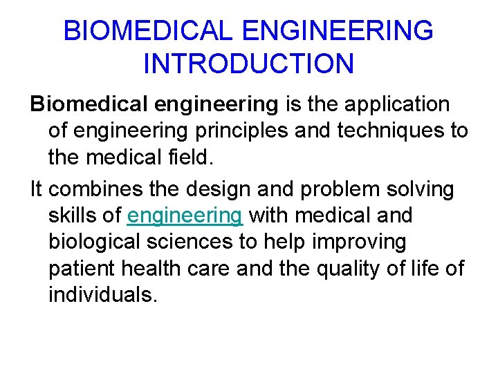 BIOMEDICAL ENGINEERING INTRODUCTION Biomedical engineering is the application of engineering principles and techniques to