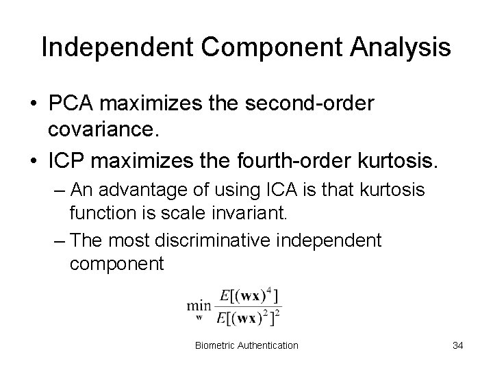 Independent Component Analysis • PCA maximizes the second-order covariance. • ICP maximizes the fourth-order