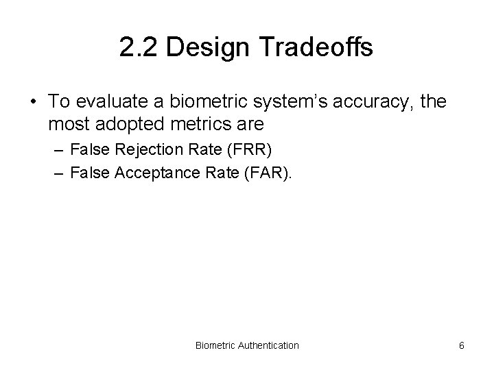 2. 2 Design Tradeoffs • To evaluate a biometric system’s accuracy, the most adopted
