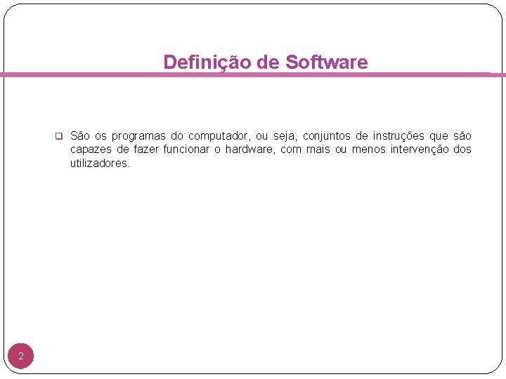 Definição de Software q São os programas do computador, ou seja, conjuntos de instruções