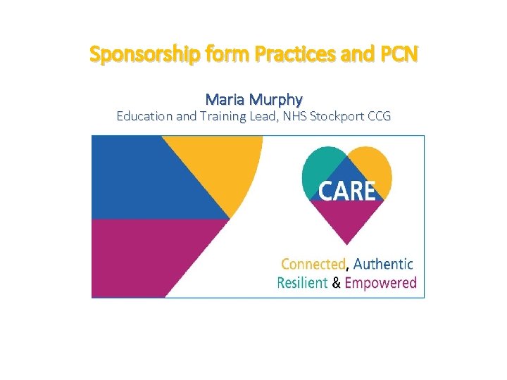 Sponsorship form Practices and PCN Maria Murphy Education and Training Lead, NHS Stockport CCG