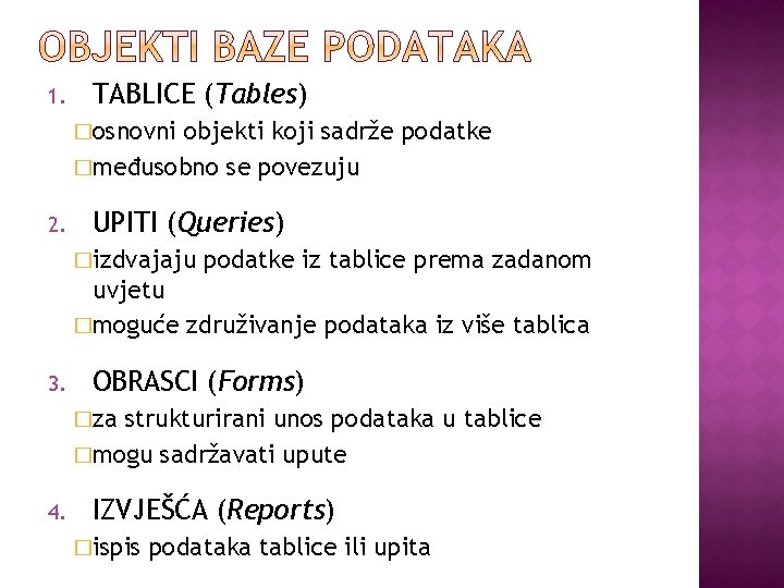 1. TABLICE (Tables) �osnovni objekti koji sadrže podatke �međusobno se povezuju 2. UPITI (Queries)