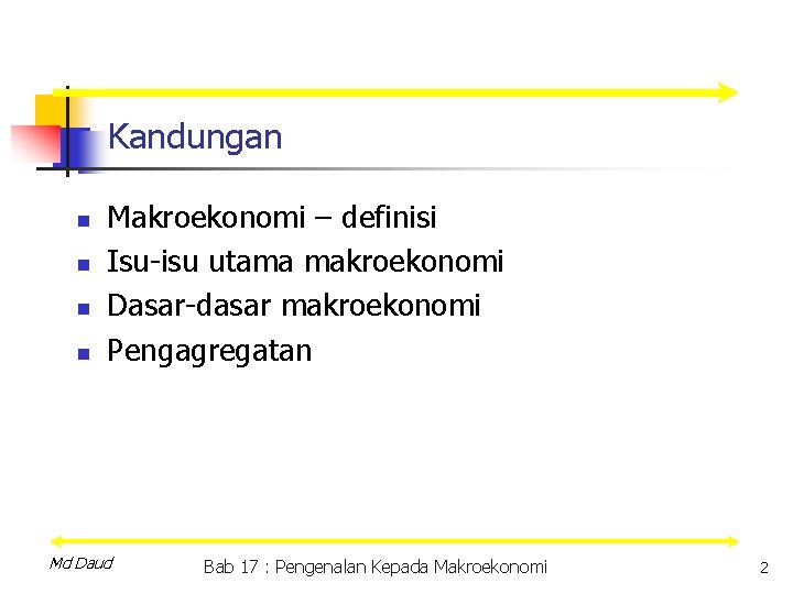 Kandungan n n Makroekonomi – definisi Isu-isu utama makroekonomi Dasar-dasar makroekonomi Pengagregatan Md Daud