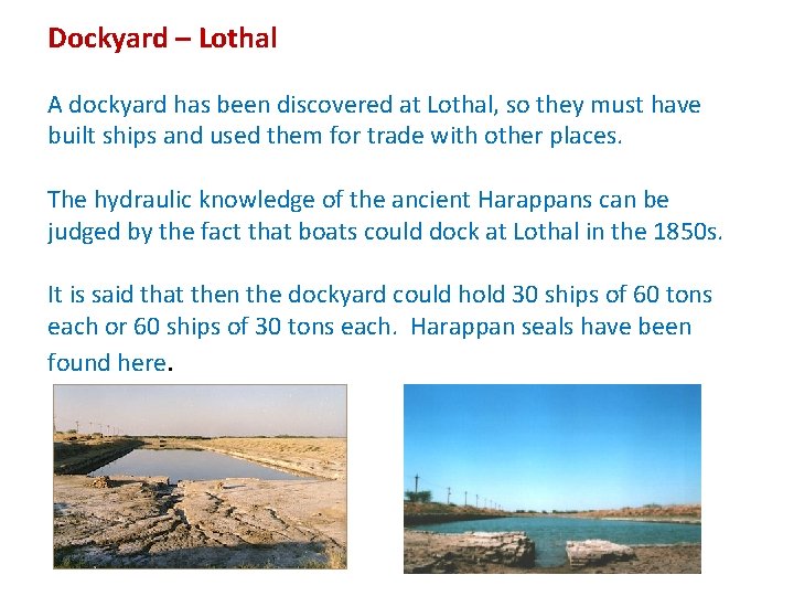 Dockyard – Lothal A dockyard has been discovered at Lothal, so they must have