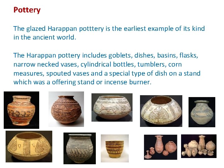 Pottery The glazed Harappan potttery is the earliest example of its kind in the