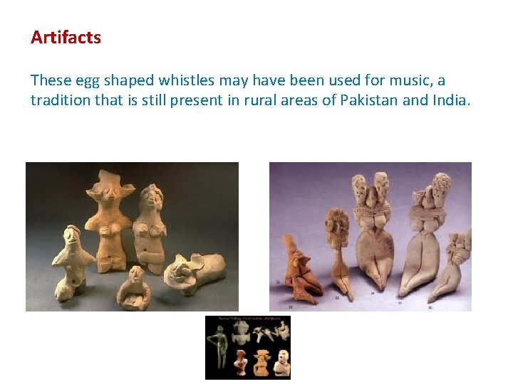 Artifacts These egg shaped whistles may have been used for music, a tradition that
