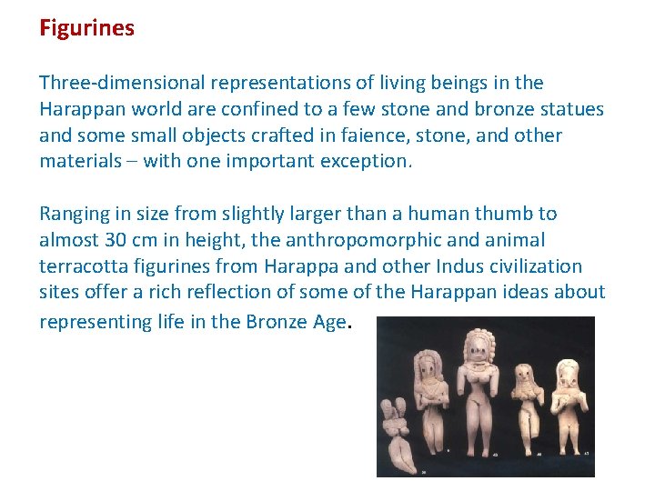 Figurines Three-dimensional representations of living beings in the Harappan world are confined to a