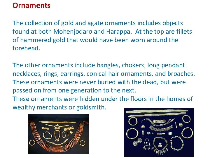 Ornaments The collection of gold and agate ornaments includes objects found at both Mohenjodaro