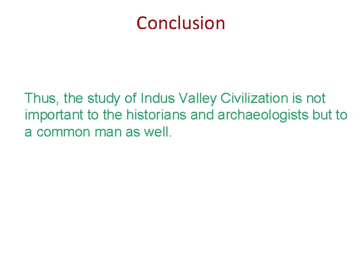 Conclusion Thus, the study of Indus Valley Civilization is not important to the historians