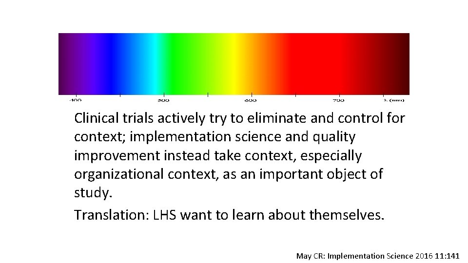 Clinical trials actively try to eliminate and control for context; implementation science and quality