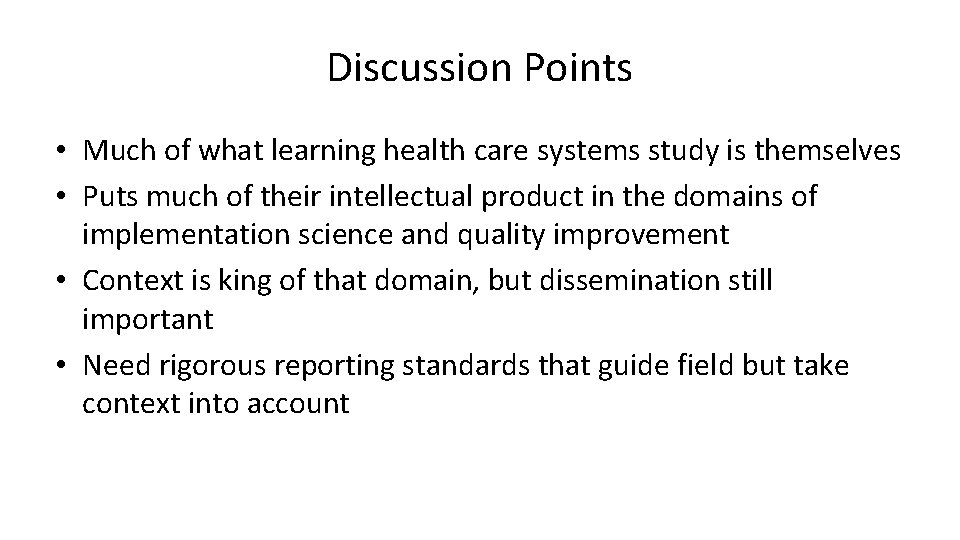 Discussion Points • Much of what learning health care systems study is themselves •