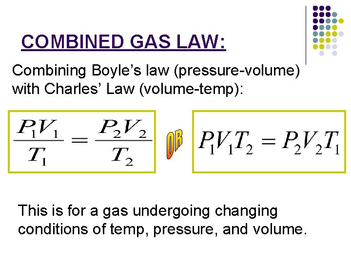 COMBINED GAS LAW: Combining Boyle’s law (pressure-volume) with Charles’ Law (volume-temp): This is for