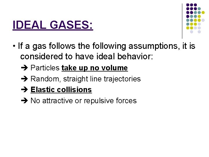 IDEAL GASES: • If a gas follows the following assumptions, it is considered to