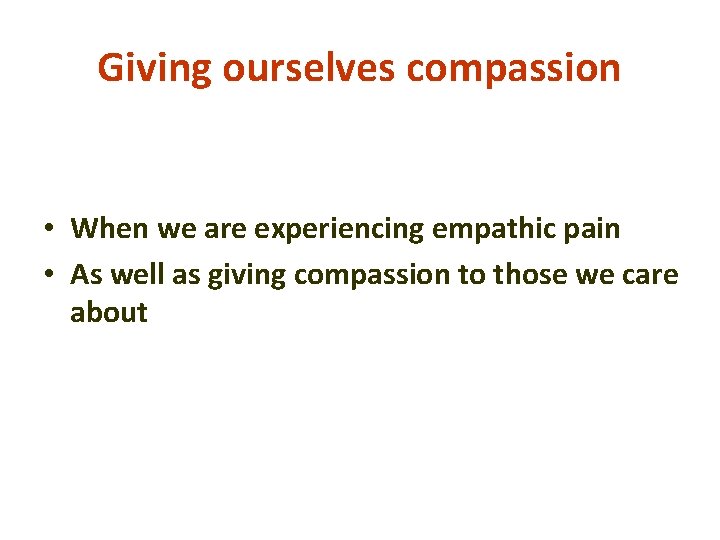 Giving ourselves compassion • When we are experiencing empathic pain • As well as Giving ourselves compassion • When we are experiencing empathic pain • As well as