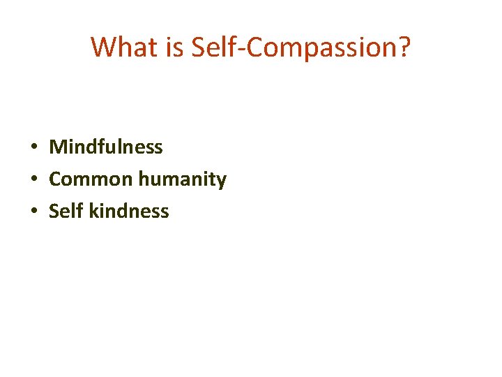 What is Self-Compassion? • Mindfulness • Common humanity • Self kindness 