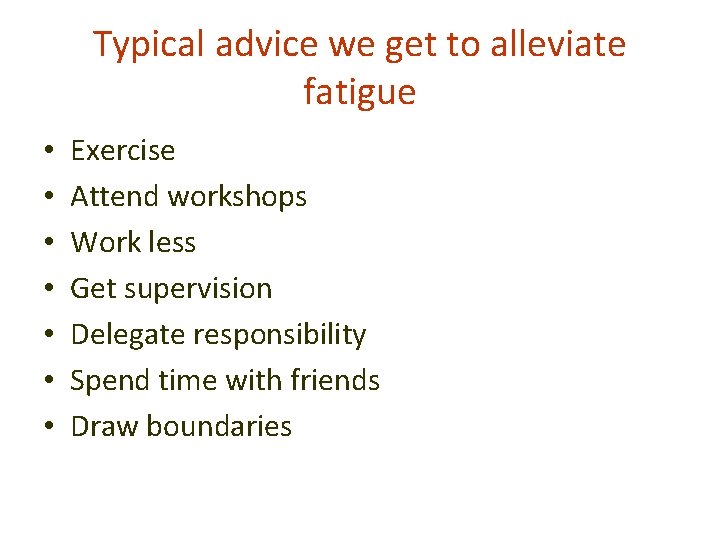 Typical advice we get to alleviate fatigue • • Exercise Attend workshops Work less
