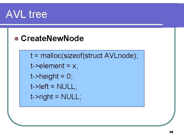 AVL tree l Create. New. Node t = malloc(sizeof(struct AVLnode); t->element = x; t->height