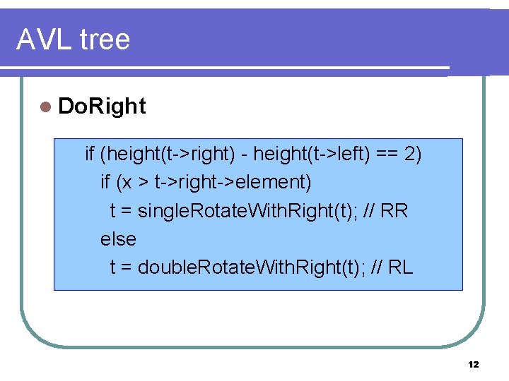 AVL tree l Do. Right if (height(t->right) - height(t->left) == 2) if (x >