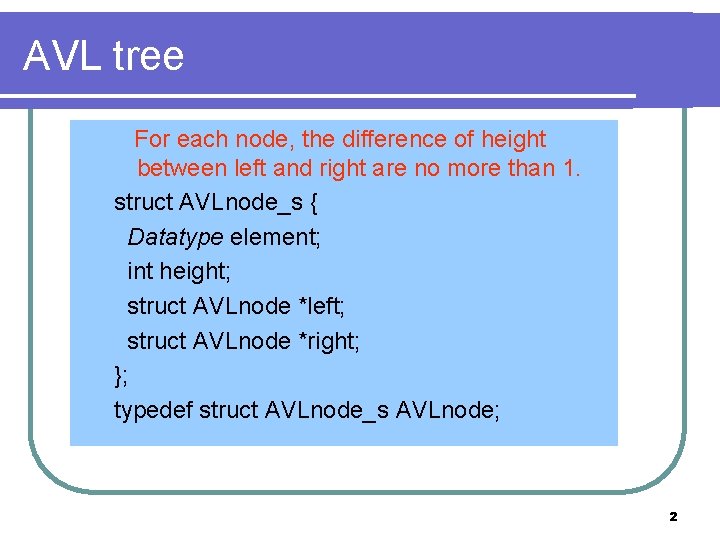 AVL tree For each node, the difference of height between left and right are