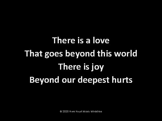 There is a love That goes beyond this world There is joy Beyond our
