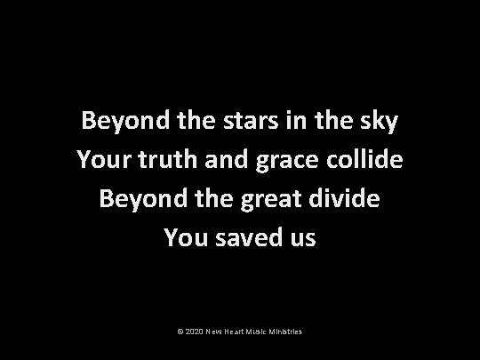 Beyond the stars in the sky Your truth and grace collide Beyond the great