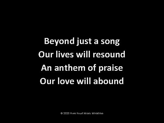 Beyond just a song Our lives will resound An anthem of praise Our love