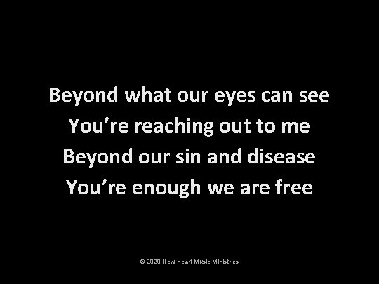 Beyond what our eyes can see You’re reaching out to me Beyond our sin