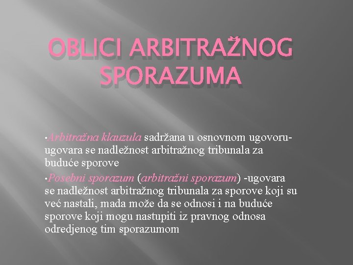 OBLICI ARBITRAŽNOG SPORAZUMA • Arbitražna klauzula sadržana u osnovnom ugovoruugovara se nadležnost arbitražnog tribunala