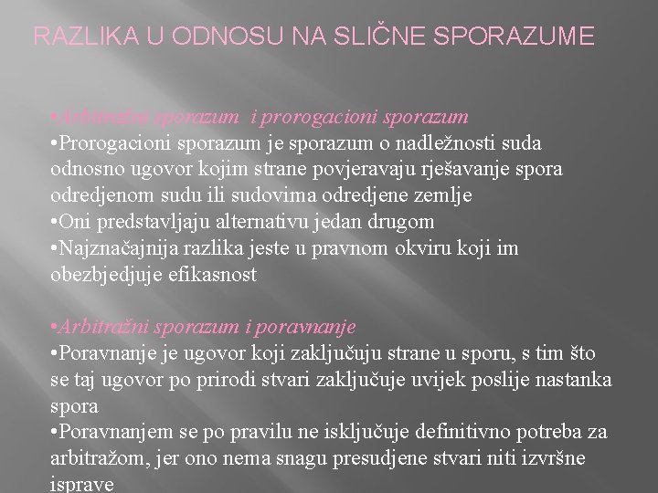 RAZLIKA U ODNOSU NA SLIČNE SPORAZUME • Arbitražni sporazum i prorogacioni sporazum • Prorogacioni