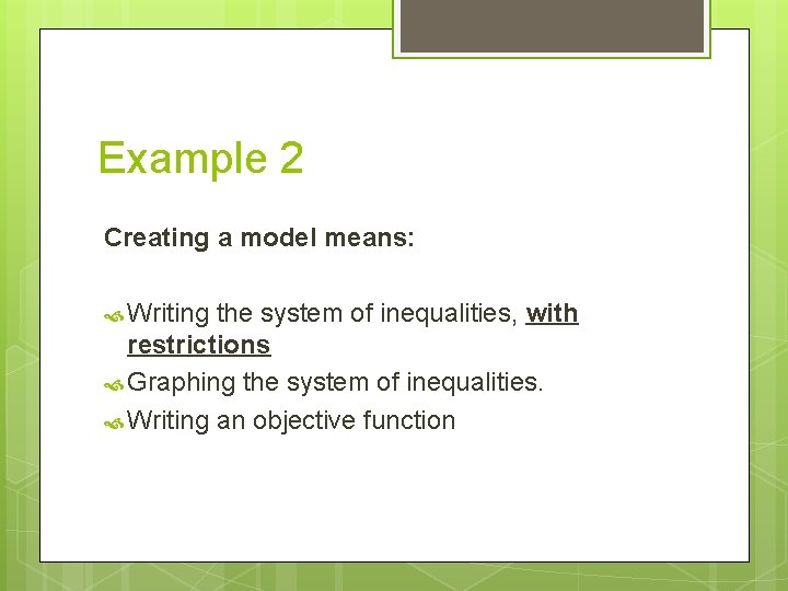 Example 2 Creating a model means: Writing the system of inequalities, with restrictions Graphing