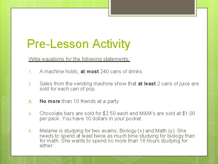 Pre-Lesson Activity Write equations for the following statements: 1. A machine holds, at most