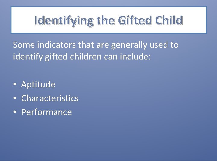 Identifying the Gifted Child Some indicators that are generally used to identify gifted children