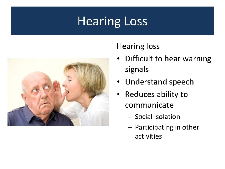 Hearing Loss Hearing loss • Difficult to hear warning signals • Understand speech •
