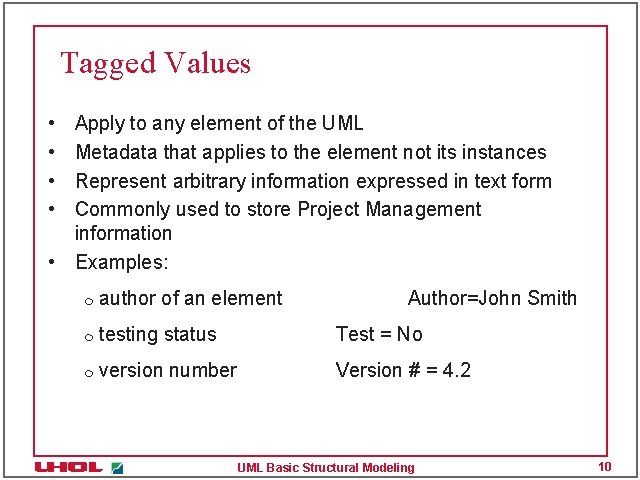 Tagged Values • • Apply to any element of the UML Metadata that applies