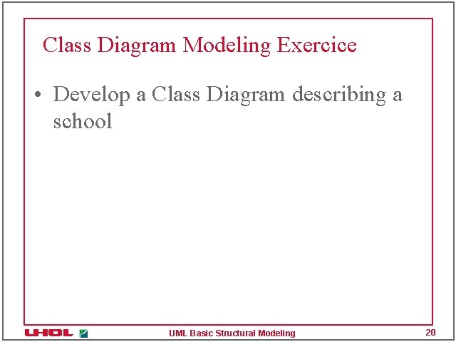 Class Diagram Modeling Exercice • Develop a Class Diagram describing a school UML Basic Class Diagram Modeling Exercice • Develop a Class Diagram describing a school UML Basic