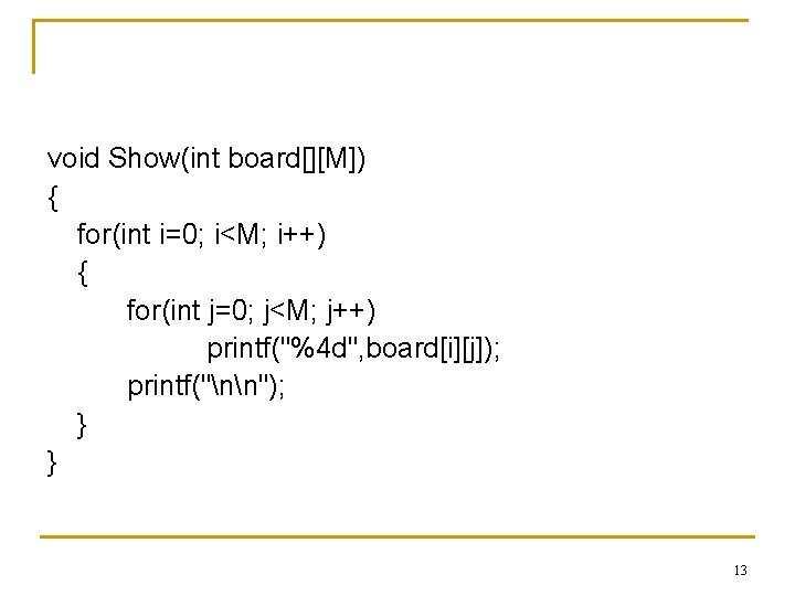void Show(int board[][M]) { for(int i=0; i<M; i++) { for(int j=0; j<M; j++) printf("%4