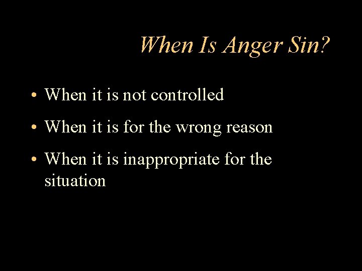 When Is Anger Sin? • When it is not controlled • When it is