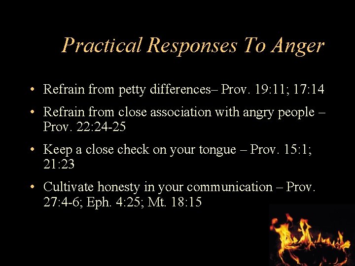 Practical Responses To Anger • Refrain from petty differences– Prov. 19: 11; 17: 14