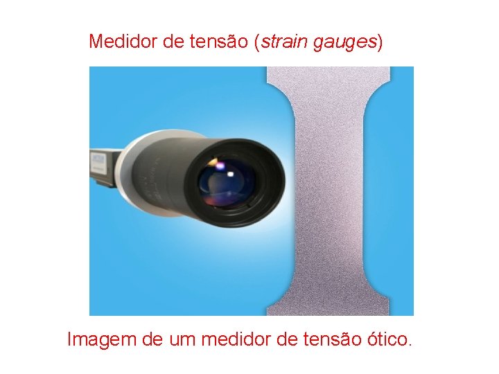 Medidor de tensão (strain gauges) Imagem de um medidor de tensão ótico. 