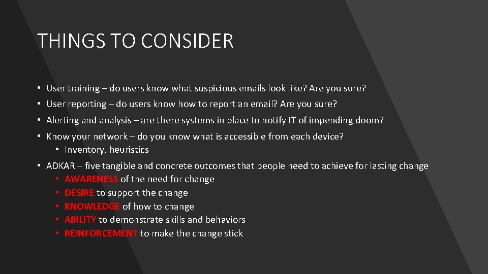 THINGS TO CONSIDER • User training – do users know what suspicious emails look