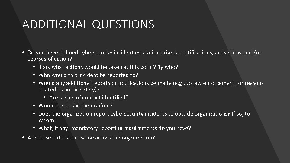 ADDITIONAL QUESTIONS • Do you have defined cybersecurity incident escalation criteria, notifications, activations, and/or