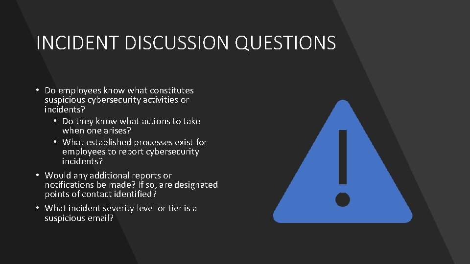 INCIDENT DISCUSSION QUESTIONS • Do employees know what constitutes suspicious cybersecurity activities or incidents?